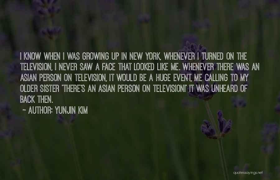 Yunjin Kim Quotes: I Know When I Was Growing Up In New York, Whenever I Turned On The Television, I Never Saw A