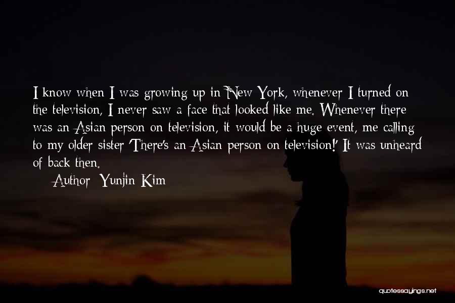 Yunjin Kim Quotes: I Know When I Was Growing Up In New York, Whenever I Turned On The Television, I Never Saw A