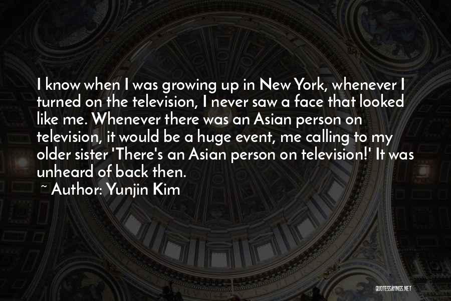 Yunjin Kim Quotes: I Know When I Was Growing Up In New York, Whenever I Turned On The Television, I Never Saw A