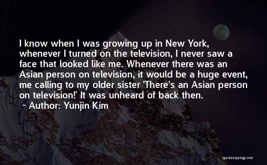 Yunjin Kim Quotes: I Know When I Was Growing Up In New York, Whenever I Turned On The Television, I Never Saw A