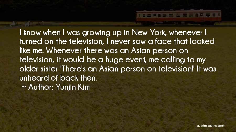 Yunjin Kim Quotes: I Know When I Was Growing Up In New York, Whenever I Turned On The Television, I Never Saw A