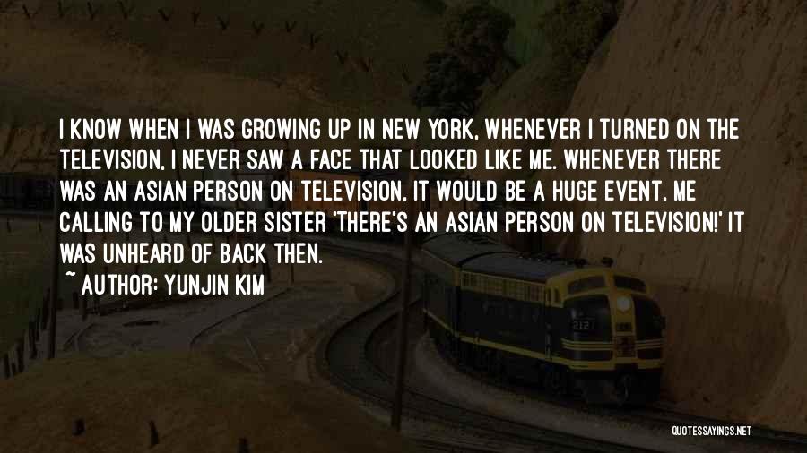 Yunjin Kim Quotes: I Know When I Was Growing Up In New York, Whenever I Turned On The Television, I Never Saw A