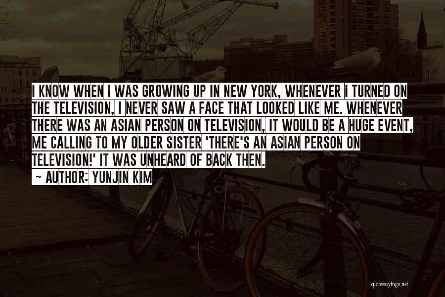 Yunjin Kim Quotes: I Know When I Was Growing Up In New York, Whenever I Turned On The Television, I Never Saw A