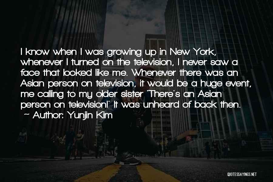 Yunjin Kim Quotes: I Know When I Was Growing Up In New York, Whenever I Turned On The Television, I Never Saw A