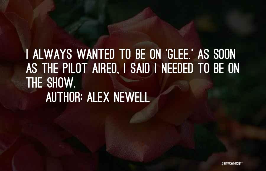 Alex Newell Quotes: I Always Wanted To Be On 'glee.' As Soon As The Pilot Aired, I Said I Needed To Be On