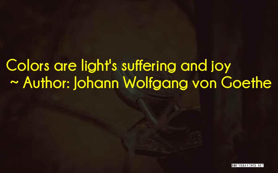 Johann Wolfgang Von Goethe Quotes: Colors Are Light's Suffering And Joy