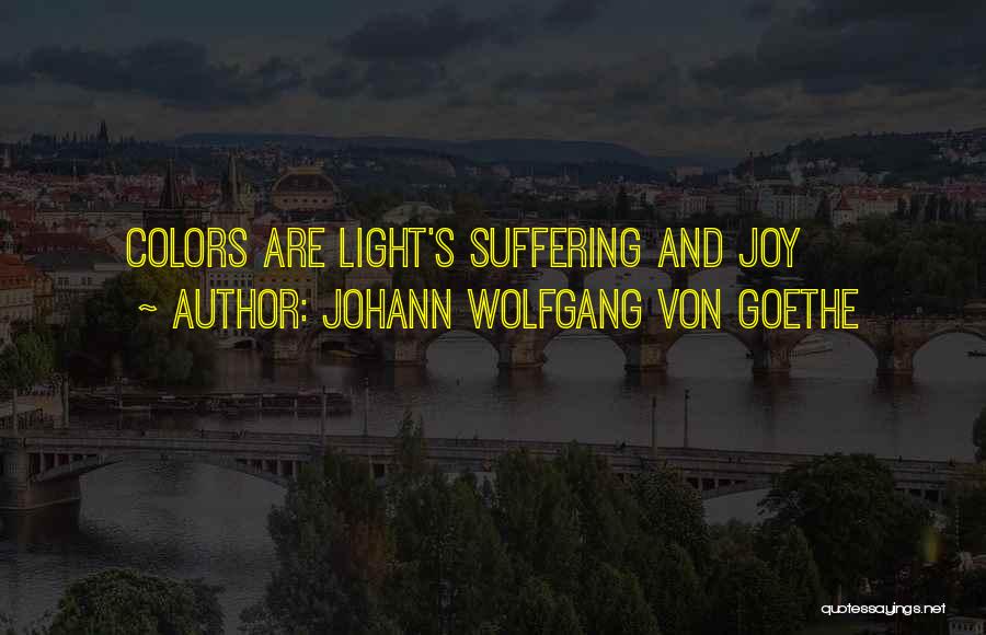 Johann Wolfgang Von Goethe Quotes: Colors Are Light's Suffering And Joy