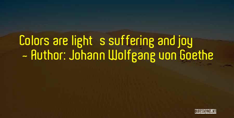 Johann Wolfgang Von Goethe Quotes: Colors Are Light's Suffering And Joy