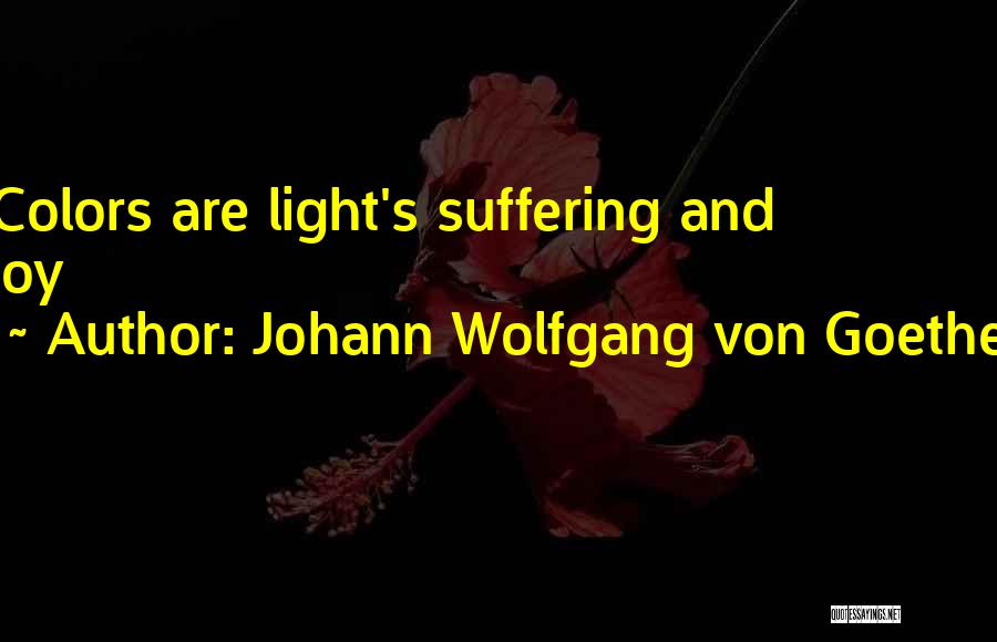 Johann Wolfgang Von Goethe Quotes: Colors Are Light's Suffering And Joy
