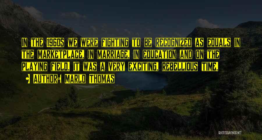 Marlo Thomas Quotes: In The 1960s We Were Fighting To Be Recognized As Equals In The Marketplace, In Marriage, In Education And On