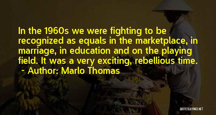 Marlo Thomas Quotes: In The 1960s We Were Fighting To Be Recognized As Equals In The Marketplace, In Marriage, In Education And On