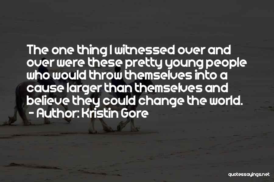 Kristin Gore Quotes: The One Thing I Witnessed Over And Over Were These Pretty Young People Who Would Throw Themselves Into A Cause