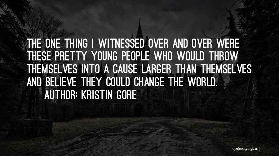 Kristin Gore Quotes: The One Thing I Witnessed Over And Over Were These Pretty Young People Who Would Throw Themselves Into A Cause