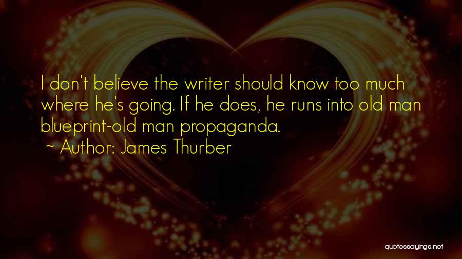 James Thurber Quotes: I Don't Believe The Writer Should Know Too Much Where He's Going. If He Does, He Runs Into Old Man