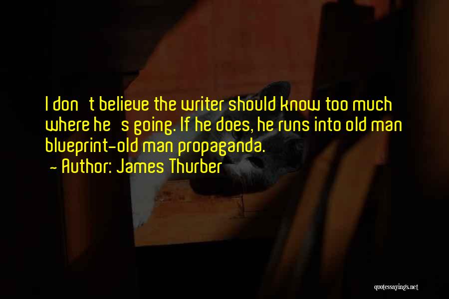 James Thurber Quotes: I Don't Believe The Writer Should Know Too Much Where He's Going. If He Does, He Runs Into Old Man