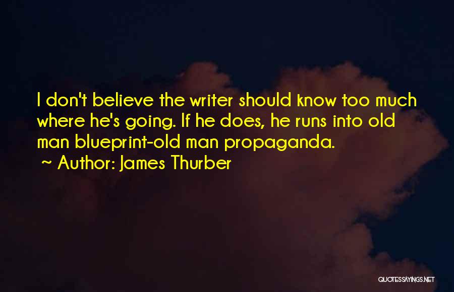 James Thurber Quotes: I Don't Believe The Writer Should Know Too Much Where He's Going. If He Does, He Runs Into Old Man