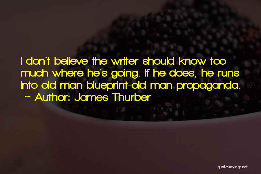 James Thurber Quotes: I Don't Believe The Writer Should Know Too Much Where He's Going. If He Does, He Runs Into Old Man