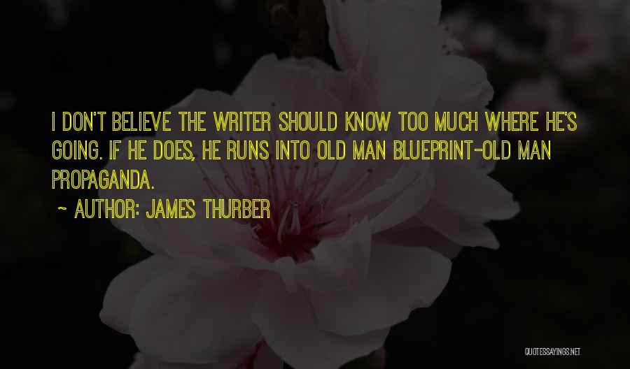 James Thurber Quotes: I Don't Believe The Writer Should Know Too Much Where He's Going. If He Does, He Runs Into Old Man