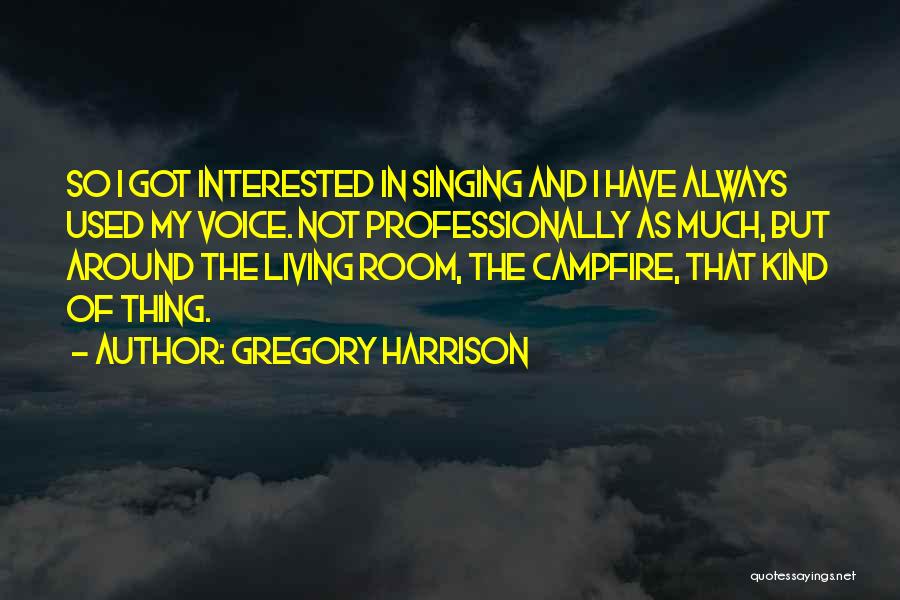 Gregory Harrison Quotes: So I Got Interested In Singing And I Have Always Used My Voice. Not Professionally As Much, But Around The
