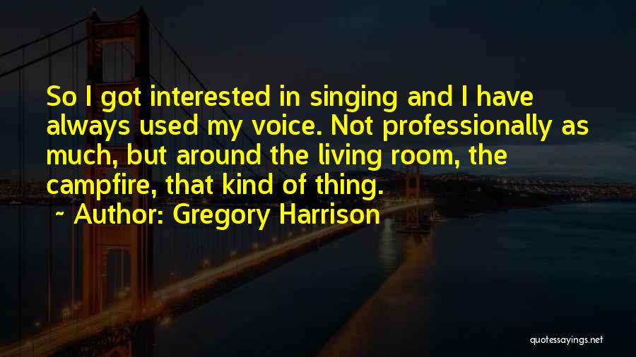Gregory Harrison Quotes: So I Got Interested In Singing And I Have Always Used My Voice. Not Professionally As Much, But Around The