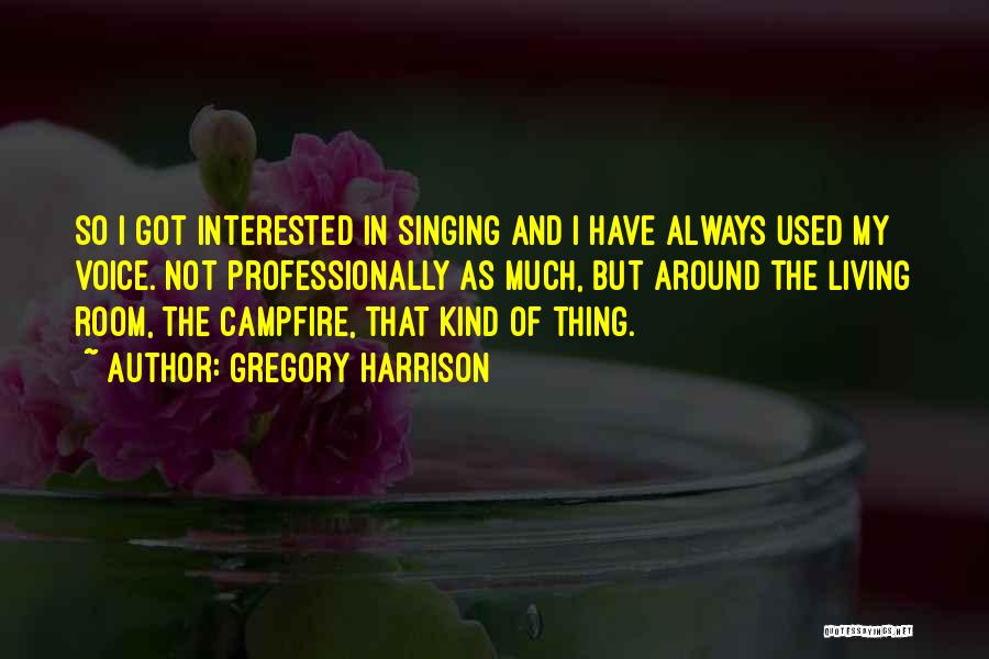 Gregory Harrison Quotes: So I Got Interested In Singing And I Have Always Used My Voice. Not Professionally As Much, But Around The
