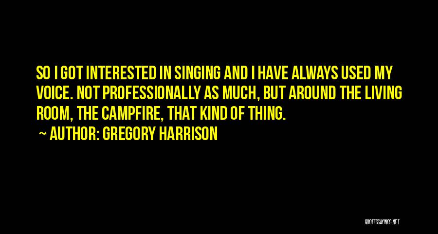 Gregory Harrison Quotes: So I Got Interested In Singing And I Have Always Used My Voice. Not Professionally As Much, But Around The