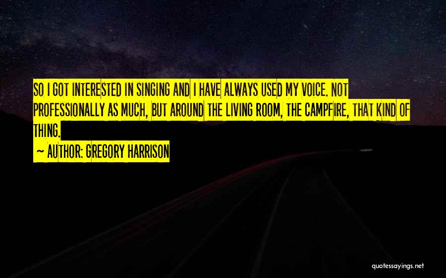 Gregory Harrison Quotes: So I Got Interested In Singing And I Have Always Used My Voice. Not Professionally As Much, But Around The