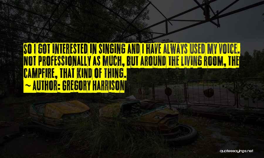 Gregory Harrison Quotes: So I Got Interested In Singing And I Have Always Used My Voice. Not Professionally As Much, But Around The