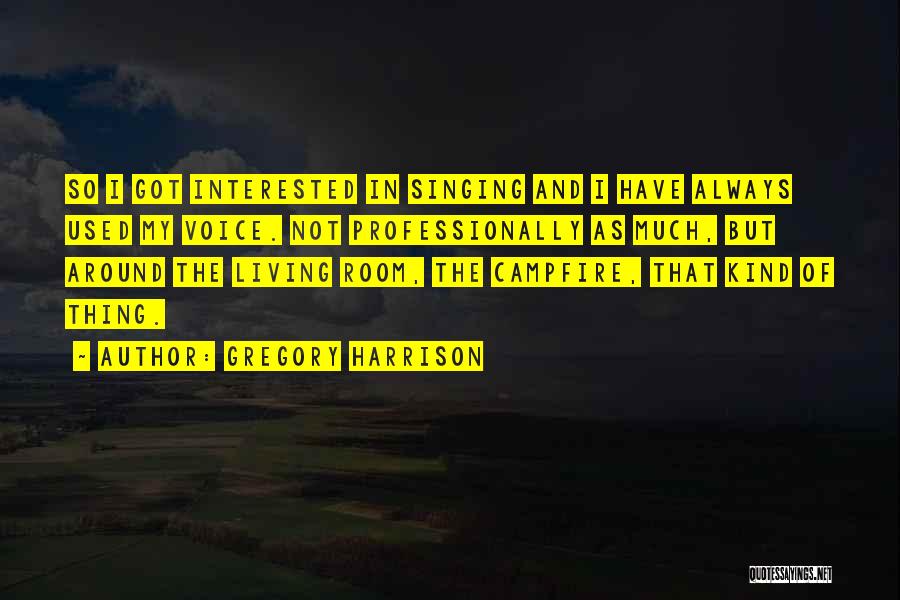 Gregory Harrison Quotes: So I Got Interested In Singing And I Have Always Used My Voice. Not Professionally As Much, But Around The