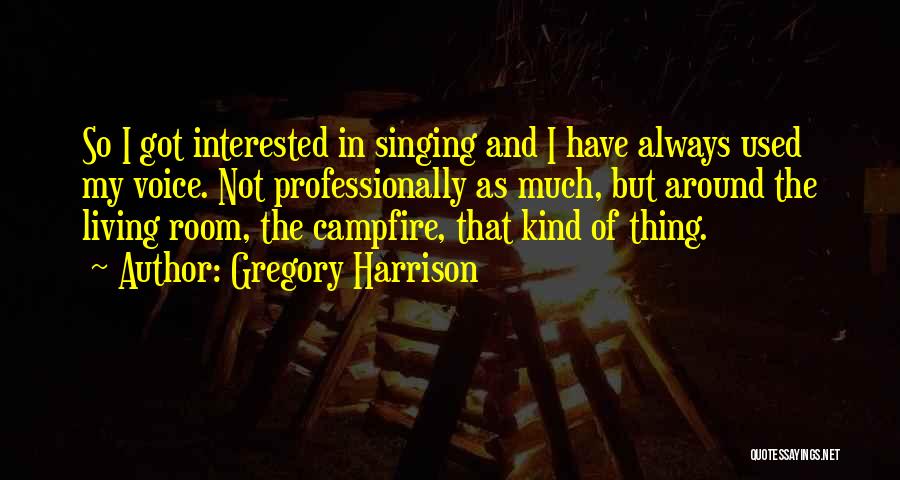 Gregory Harrison Quotes: So I Got Interested In Singing And I Have Always Used My Voice. Not Professionally As Much, But Around The