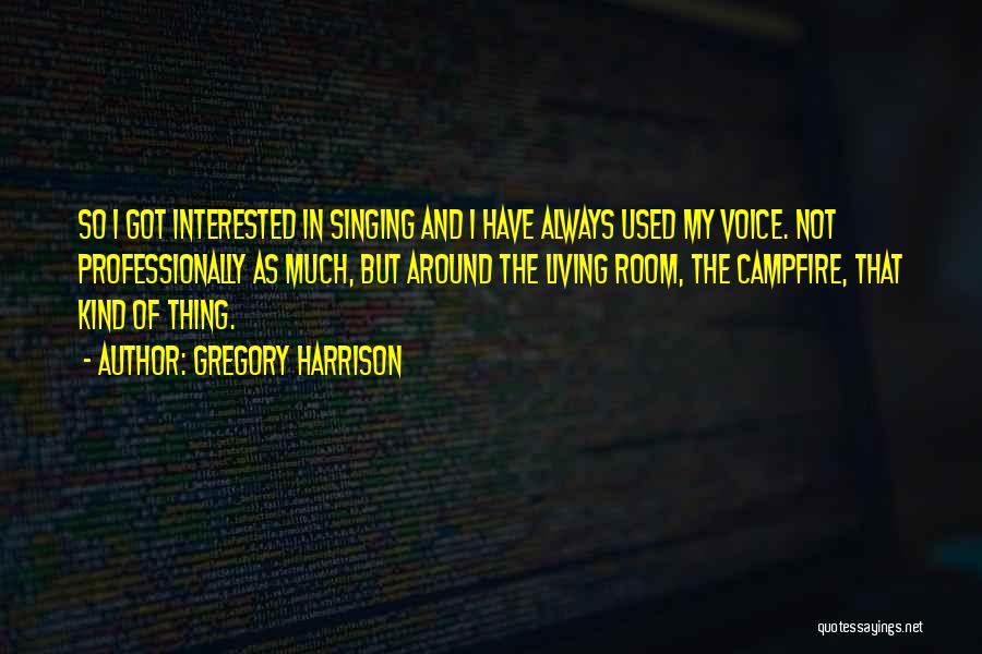 Gregory Harrison Quotes: So I Got Interested In Singing And I Have Always Used My Voice. Not Professionally As Much, But Around The