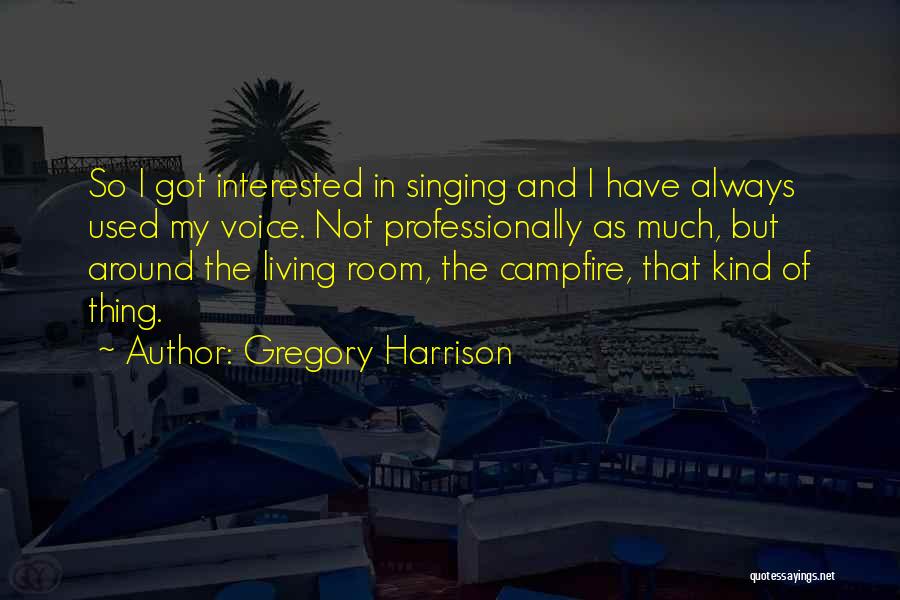 Gregory Harrison Quotes: So I Got Interested In Singing And I Have Always Used My Voice. Not Professionally As Much, But Around The