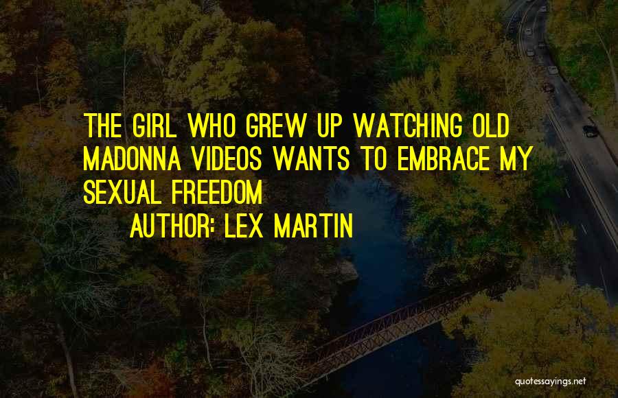 Lex Martin Quotes: The Girl Who Grew Up Watching Old Madonna Videos Wants To Embrace My Sexual Freedom