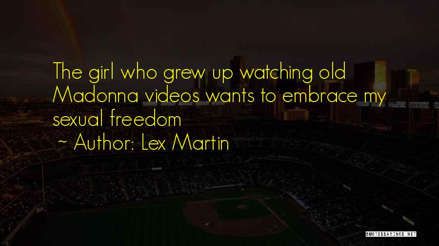 Lex Martin Quotes: The Girl Who Grew Up Watching Old Madonna Videos Wants To Embrace My Sexual Freedom