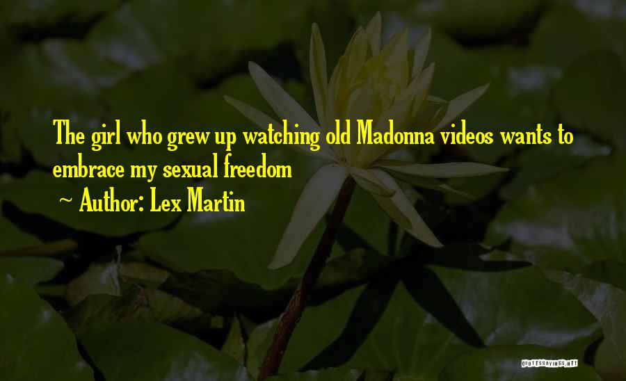 Lex Martin Quotes: The Girl Who Grew Up Watching Old Madonna Videos Wants To Embrace My Sexual Freedom