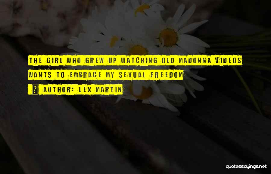 Lex Martin Quotes: The Girl Who Grew Up Watching Old Madonna Videos Wants To Embrace My Sexual Freedom