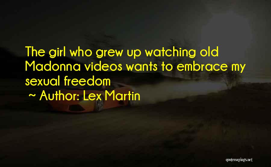 Lex Martin Quotes: The Girl Who Grew Up Watching Old Madonna Videos Wants To Embrace My Sexual Freedom