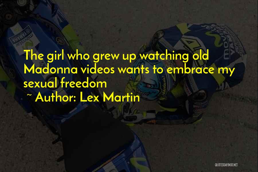 Lex Martin Quotes: The Girl Who Grew Up Watching Old Madonna Videos Wants To Embrace My Sexual Freedom