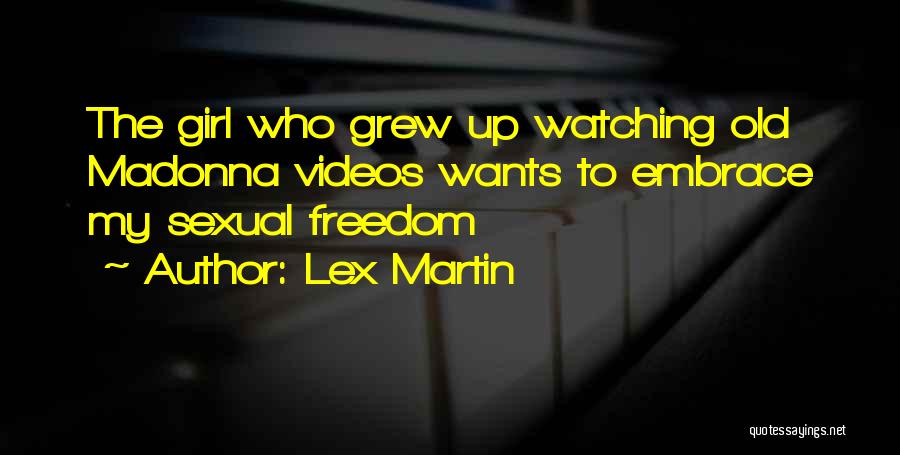 Lex Martin Quotes: The Girl Who Grew Up Watching Old Madonna Videos Wants To Embrace My Sexual Freedom