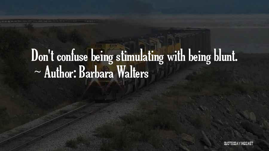 Barbara Walters Quotes: Don't Confuse Being Stimulating With Being Blunt.