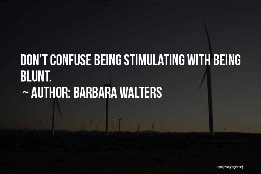 Barbara Walters Quotes: Don't Confuse Being Stimulating With Being Blunt.