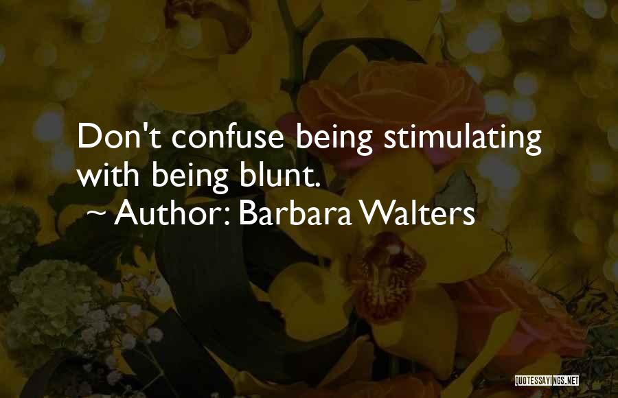 Barbara Walters Quotes: Don't Confuse Being Stimulating With Being Blunt.