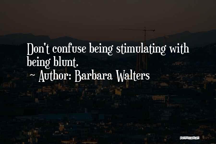 Barbara Walters Quotes: Don't Confuse Being Stimulating With Being Blunt.
