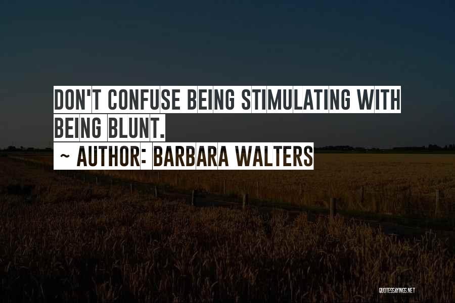 Barbara Walters Quotes: Don't Confuse Being Stimulating With Being Blunt.