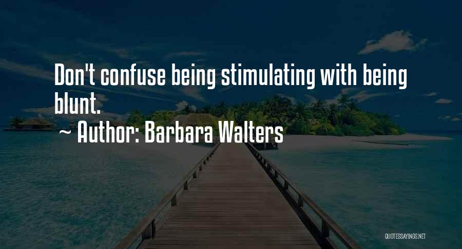 Barbara Walters Quotes: Don't Confuse Being Stimulating With Being Blunt.