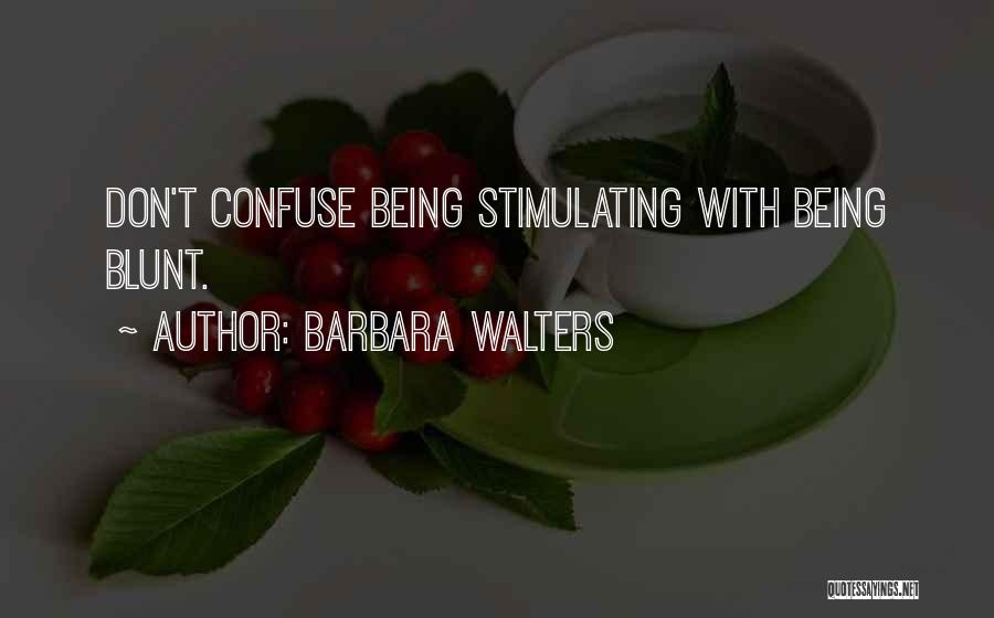 Barbara Walters Quotes: Don't Confuse Being Stimulating With Being Blunt.