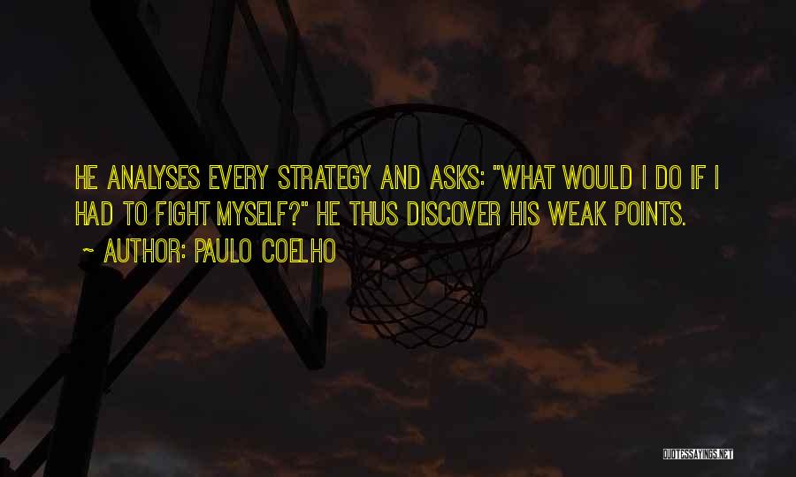 Paulo Coelho Quotes: He Analyses Every Strategy And Asks: What Would I Do If I Had To Fight Myself? He Thus Discover His