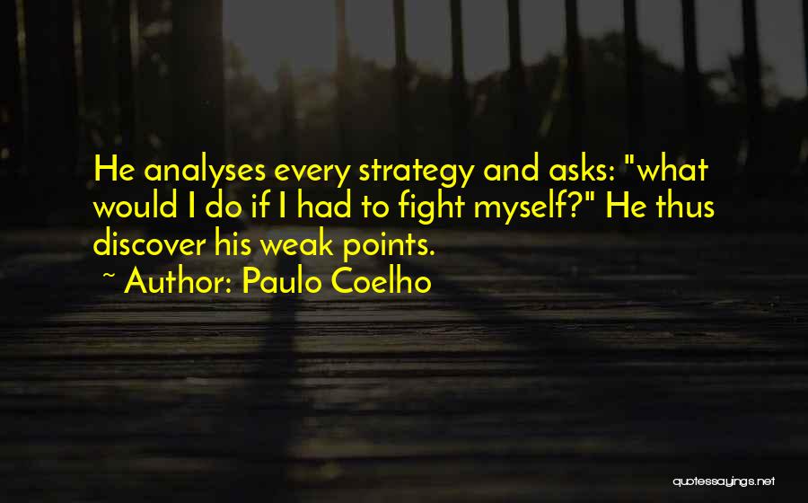 Paulo Coelho Quotes: He Analyses Every Strategy And Asks: What Would I Do If I Had To Fight Myself? He Thus Discover His