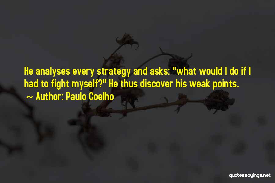 Paulo Coelho Quotes: He Analyses Every Strategy And Asks: What Would I Do If I Had To Fight Myself? He Thus Discover His