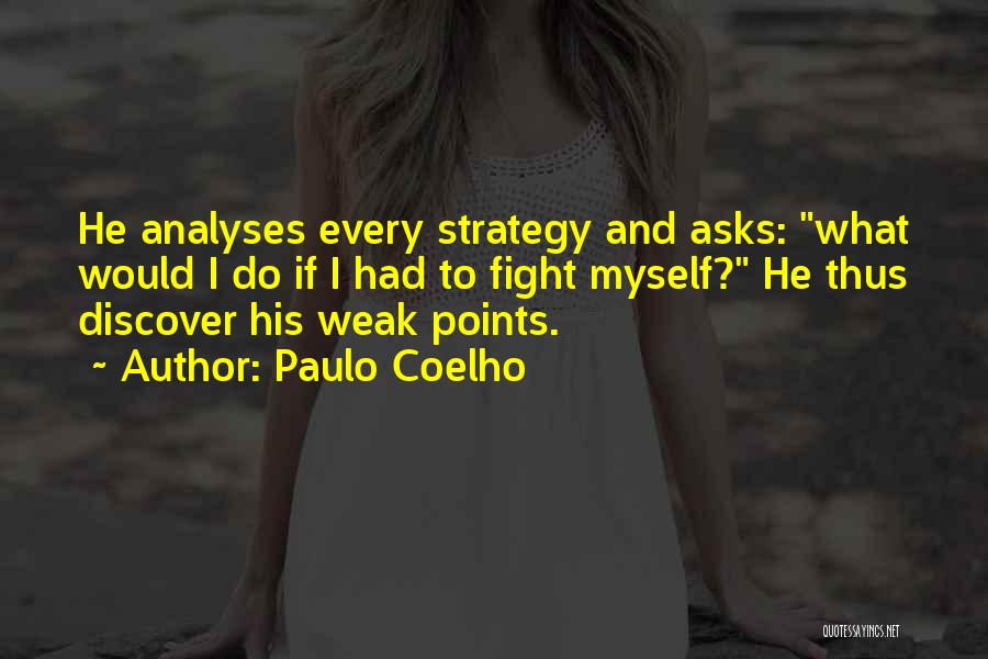 Paulo Coelho Quotes: He Analyses Every Strategy And Asks: What Would I Do If I Had To Fight Myself? He Thus Discover His